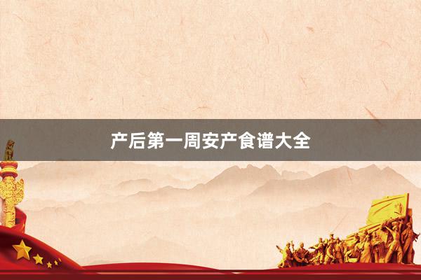 产后第一周安产食谱大全